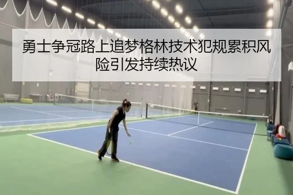 勇士争冠路上追梦格林技术犯规累积风险引发持续热议