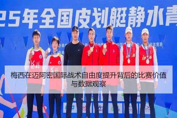 梅西在迈阿密国际战术自由度提升背后的比赛价值与数据观察