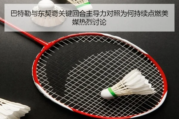 巴特勒与东契奇关键回合主导力对照为何持续点燃美媒热烈讨论